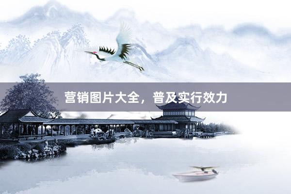 营销图片大全，普及实行效力