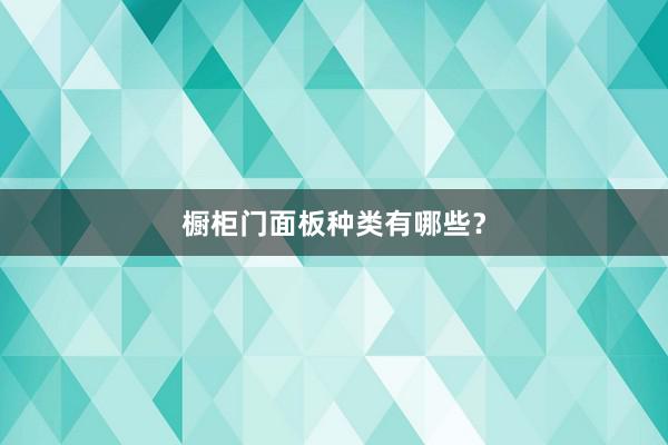 橱柜门面板种类有哪些？